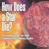 bokomslag How Does a Star Die? Astronomy Book for Kids Children's Astronomy Books