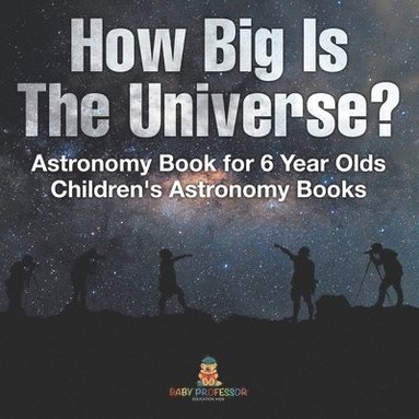 bokomslag How Big Is The Universe? Astronomy Book for 6 Year Olds Children's Astronomy Books