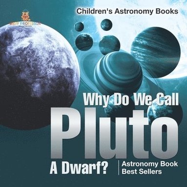 bokomslag Why Do We Call Pluto A Dwarf? Astronomy Book Best Sellers Children's Astronomy Books