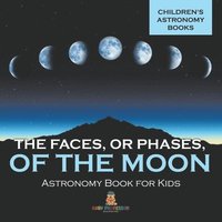 bokomslag Faces, or Phases, of the Moon - Astronomy Book for Kids Children's Astronomy Books
