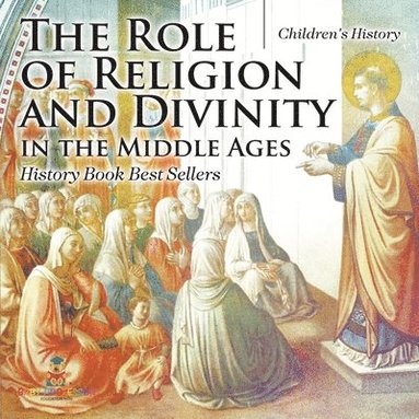 bokomslag Role of Religion and Divinity in the Middle Ages - History Book Best Sellers Children's History