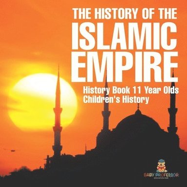bokomslag History of the Islamic Empire - History Book 11 Year Olds Children's History