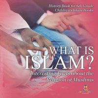 bokomslag What is Islam? Interesting Facts about the Religion of Muslims - History Book for 6th Grade Children's Islam Books