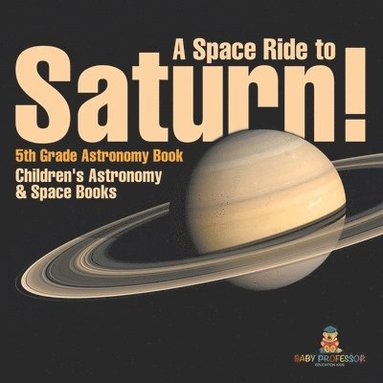 bokomslag Space Ride to Saturn! 5th Grade Astronomy Book Children's Astronomy & Space Books