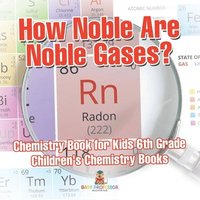 bokomslag How Noble Are Noble Gases? Chemistry Book for Kids 6th Grade Children's Chemistry Books
