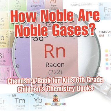 bokomslag How Noble Are Noble Gases? Chemistry Book for Kids 6th Grade Children's Chemistry Books