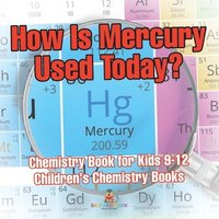 bokomslag How Is Mercury Used Today? Chemistry Book for Kids 9-12 Children's Chemistry Books