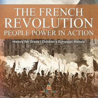 bokomslag French Revolution People Power in Action - History 5th Grade Children's European History