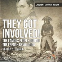 bokomslag They Got Involved! The Famous People During The French Revolution - History 5th Grade Children's European History