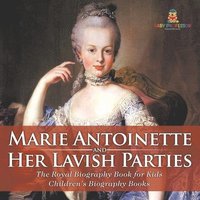 bokomslag Marie Antoinette and Her Lavish Parties - The Royal Biography Book for Kids Children's Biography Books