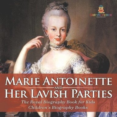 bokomslag Marie Antoinette and Her Lavish Parties - The Royal Biography Book for Kids Children's Biography Books