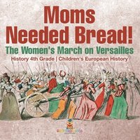 bokomslag Moms Needed Bread! The Women's March on Versailles - History 4th Grade Children's European History