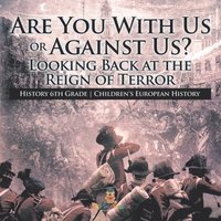 bokomslag Are You With Us or Against Us? Looking Back at the Reign of Terror - History 6th Grade Children's European History