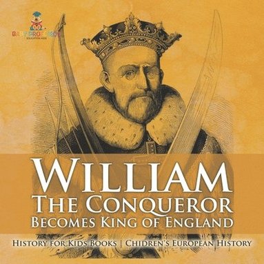 bokomslag William The Conqueror Becomes King of England - History for Kids Books Chidren's European History