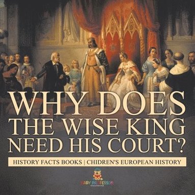 bokomslag Why Does The Wise King Need His Court? History Facts Books Chidren's European History