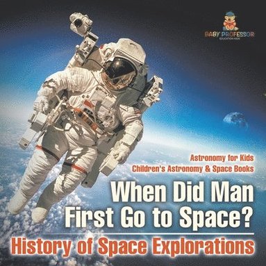 bokomslag When Did Man First Go to Space? History of Space Explorations - Astronomy for Kids Children's Astronomy & Space Books