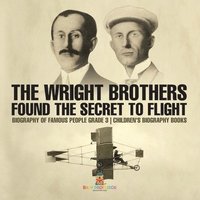 bokomslag Wright Brothers Found The Secret To Flight - Biography of Famous People Grade 3 Children's Biography Books
