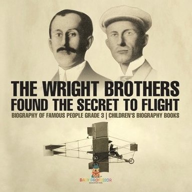 bokomslag Wright Brothers Found The Secret To Flight - Biography of Famous People Grade 3 Children's Biography Books