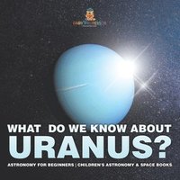 bokomslag What Do We Know about Uranus? Astronomy for Beginners Children's Astronomy & Space Books
