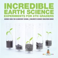 bokomslag Incredible Earth Science Experiments for 6th Graders - Science Book for Elementary School Children's Science Education books