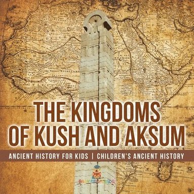 bokomslag The Kingdoms of Kush and Aksum - Ancient History for Kids Children's Ancient History