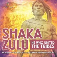 bokomslag Shaka Zulu: He Who United the Tribes - Biography for Kids 9-12 Children's Biography Books