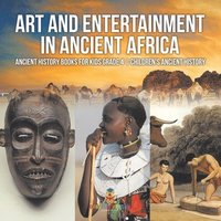bokomslag Art and Entertainment in Ancient Africa - Ancient History Books for Kids Grade 4 Children's Ancient History