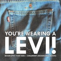 bokomslag You're Wearing a Levi! Biography for Kids Children's Biography Books