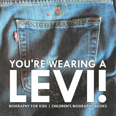 bokomslag You're Wearing a Levi! Biography for Kids Children's Biography Books