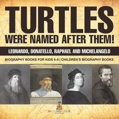 bokomslag Turtles Were Named After Them! Leonardo, Donatello, Raphael and Michelangelo - Biography Books for Kids 6-8 Children's Biography Books