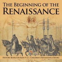 bokomslag Beginning of the Renaissance - History Book for Kids 9-12 Children's Renaissance Books
