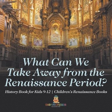 bokomslag What Can We Take Away from the Renaissance Period? History Book for Kids 9-12 Children's Renaissance Books