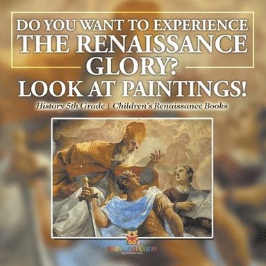 bokomslag Glory of the Renaissance through Its Paintings History 5th Grade Children's Renaissance Books