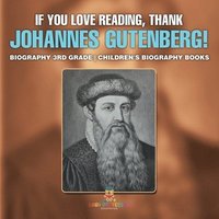 bokomslag If You Love Reading, Thank Johannes Gutenberg! Biography 3rd Grade Children's Biography Books