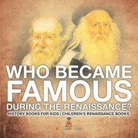 bokomslag Who Became Famous during the Renaissance? History Books for Kids Children's Renaissance Books