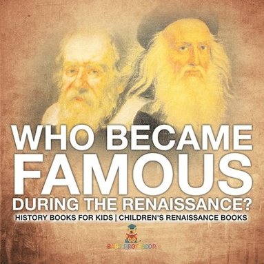 bokomslag Who Became Famous during the Renaissance? History Books for Kids Children's Renaissance Books
