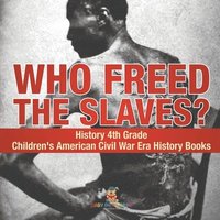bokomslag Who Freed the Slaves? History 4th Grade Children's American Civil War Era History Books