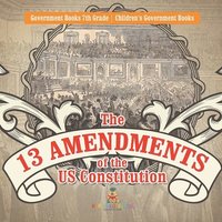 bokomslag 13 Amendments of the US Constitution - Government Books 7th Grade Children's Government Books