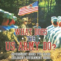 bokomslag What Does the US Army Do? Government Books 7th Grade Children's Government Books