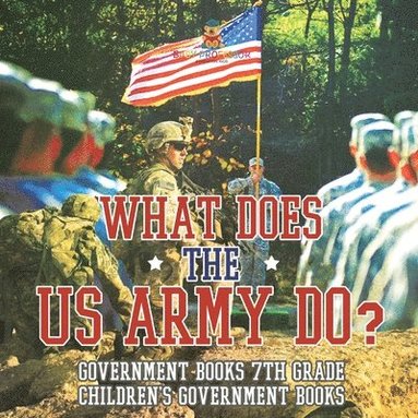 bokomslag What Does the US Army Do? Government Books 7th Grade Children's Government Books