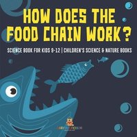 bokomslag How Does the Food Chain Work? - Science Book for Kids 9-12 Children's Science & Nature Books