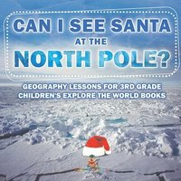 bokomslag Can I See Santa At The North Pole? Geography Lessons for 3rd Grade Children's Explore the World Books