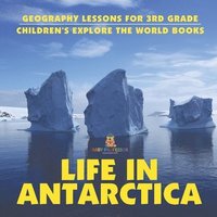 bokomslag Life In Antarctica - Geography Lessons for 3rd Grade Children's Explore the World Books