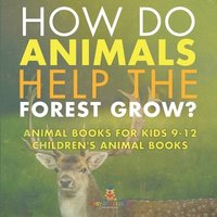 bokomslag How Do Animals Help the Forest Grow? Animal Books for Kids 9-12 Children's Animal Books