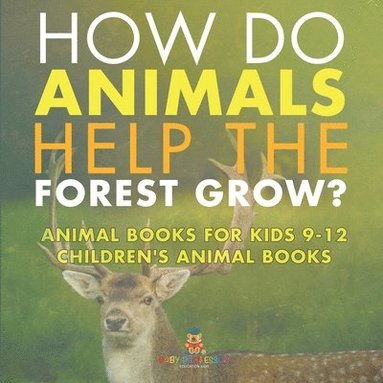 bokomslag How Do Animals Help the Forest Grow? Animal Books for Kids 9-12 Children's Animal Books