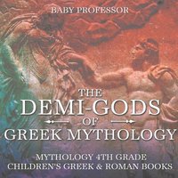 bokomslag The Demi-Gods of Greek Mythology - Mythology 4th Grade Children's Greek & Roman Books