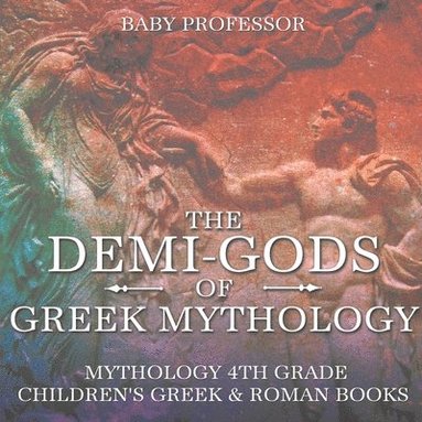 bokomslag The Demi-Gods of Greek Mythology - Mythology 4th Grade Children's Greek & Roman Books