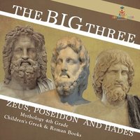 bokomslag Big Three Zeus, Poseidon and Hades - Mythology 4th Grade Children's Greek & Roman Books