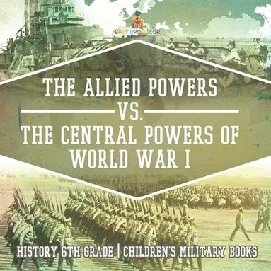 bokomslag Allied Powers vs. The Central Powers of World War I History 6th Grade Children's Military Books