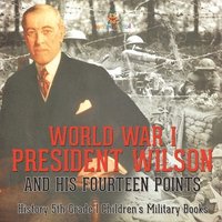 bokomslag World War I, President Wilson and His Fourteen Points - History 5th Grade Children's Military Books